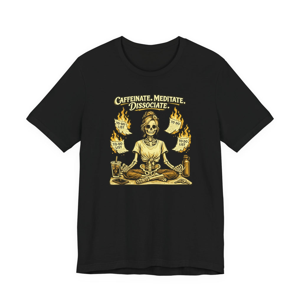 Caffeinate. Meditate. Dissociate. T-Shirt