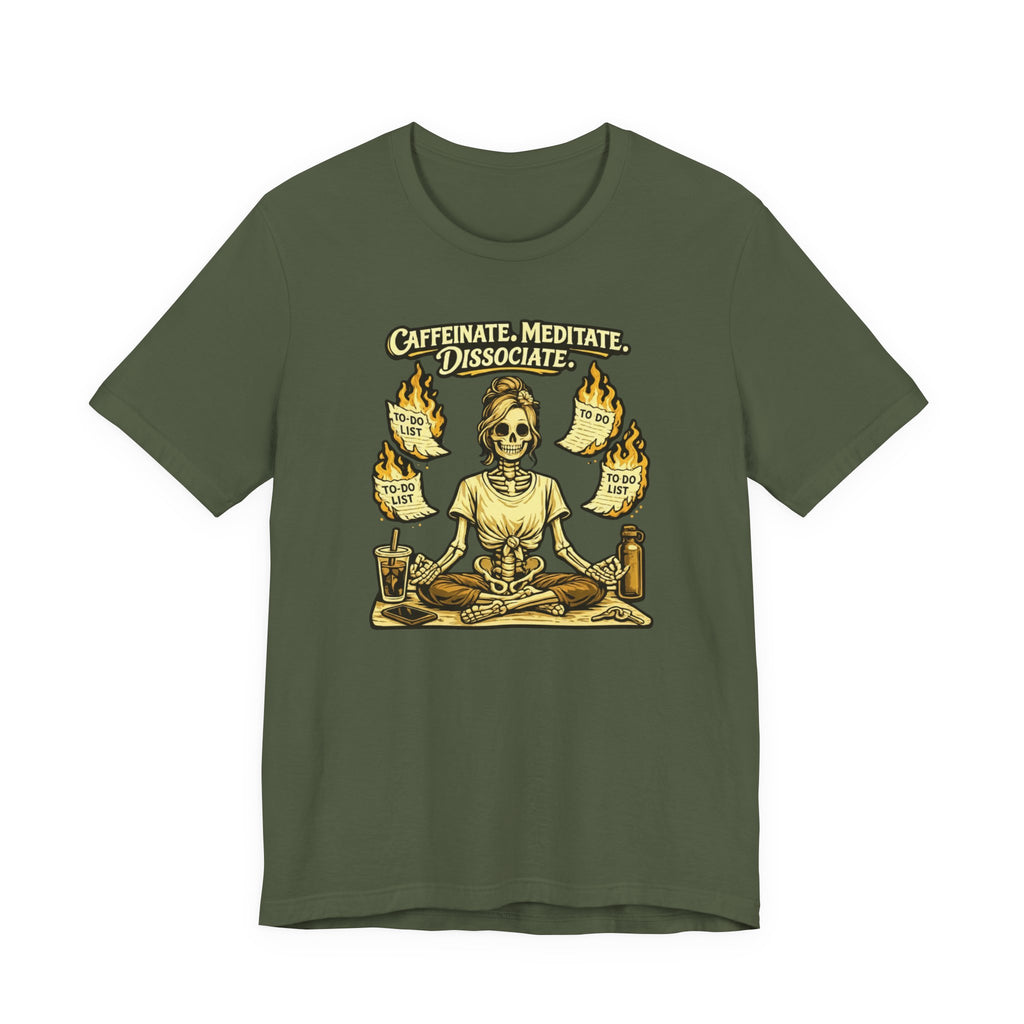 Caffeinate. Meditate. Dissociate. T-Shirt