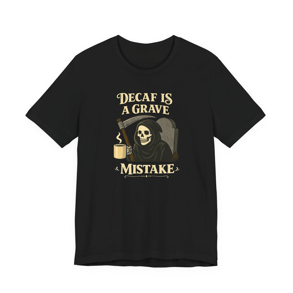 Decaf Is a Grave Mistake T-Shirt