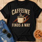 Caffeine Finds A Way T-Shirt