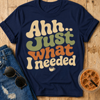 Just What I Needed T-Shirt