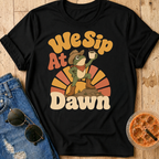 We Sip At Dawn T-Shirt