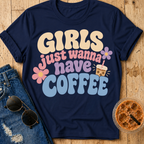 Girls Just Wanna Have Coffee T-Shirt