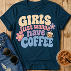 Girls Just Wanna Have Coffee T-Shirt