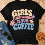 Girls Just Wanna Have Coffee T-Shirt
