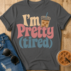 I'm Pretty (Tired) T-Shirt