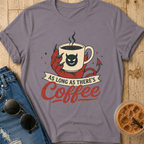 As Long As There's Coffee T-Shirt