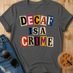 Decaf Is A Crime T-Shirt
