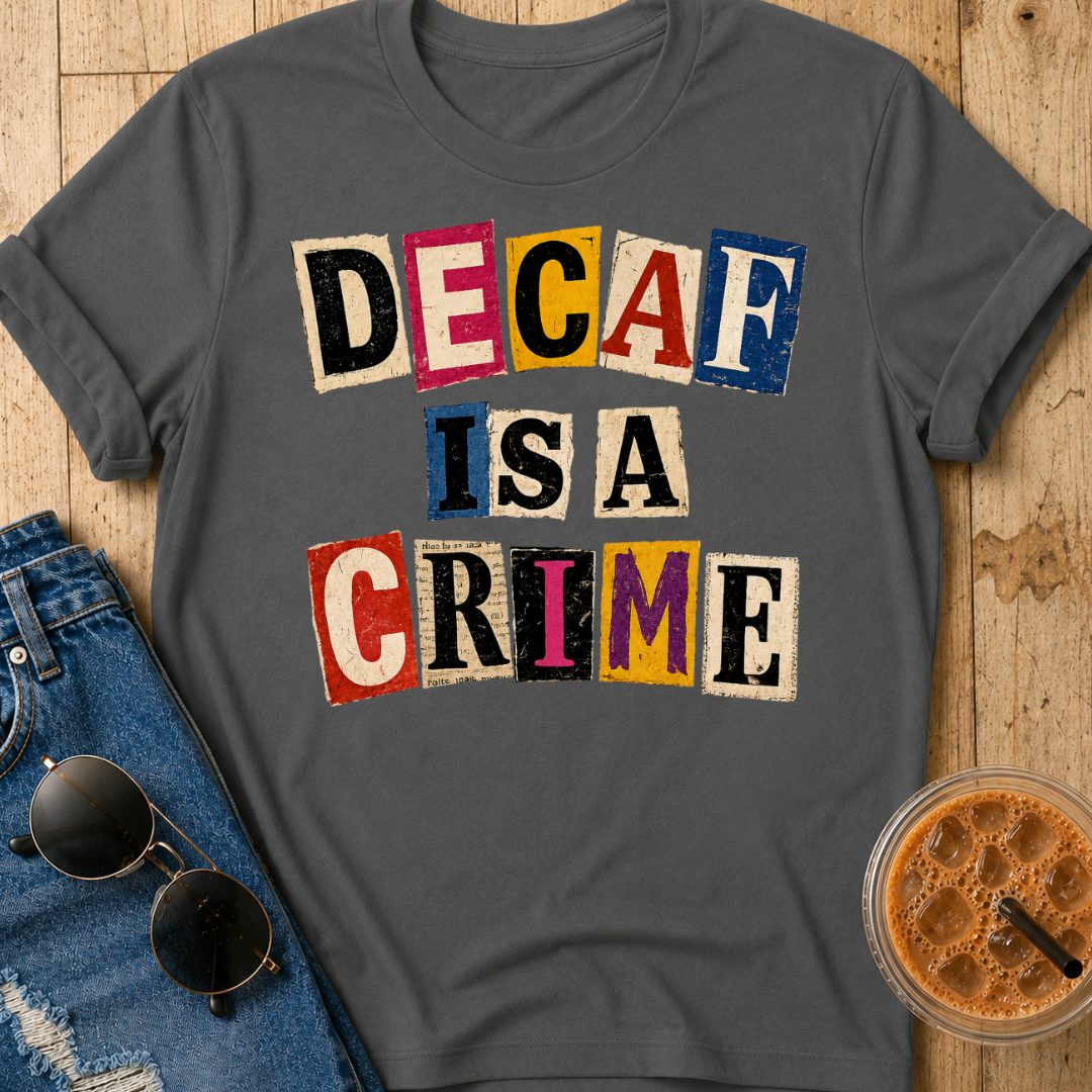 Decaf Is A Crime T-Shirt