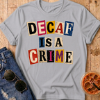 Decaf Is A Crime T-Shirt