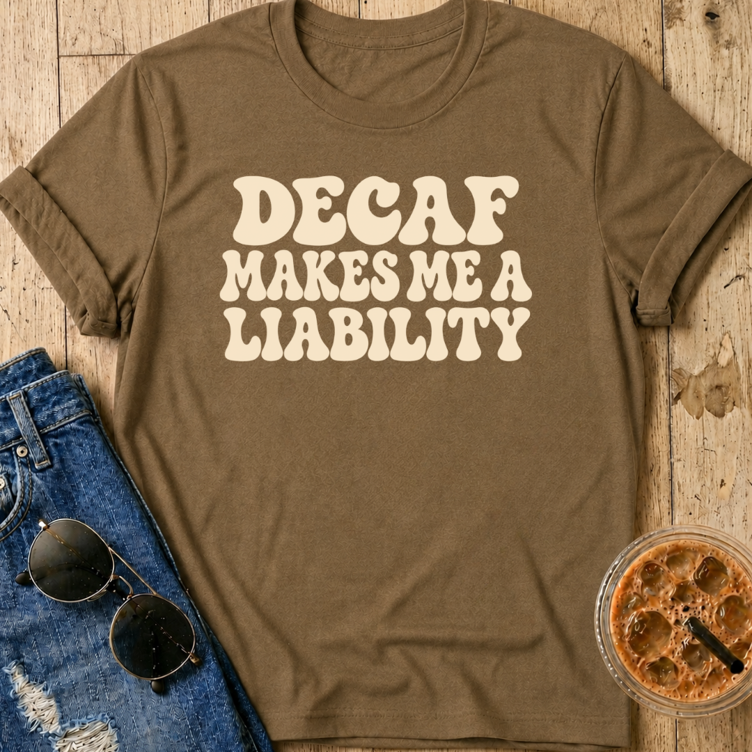 Decaf Makes Me A Liability T-Shirt