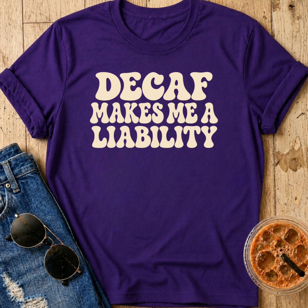Decaf Makes Me A Liability T-Shirt
