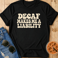 Decaf Makes Me A Liability T-Shirt