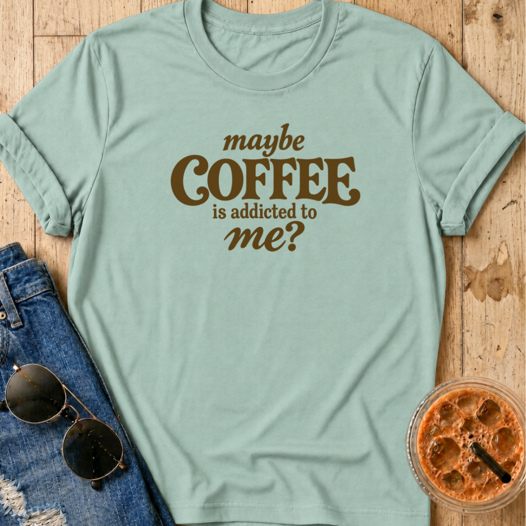 Maybe Coffee Is Addicted To Me T-Shirt