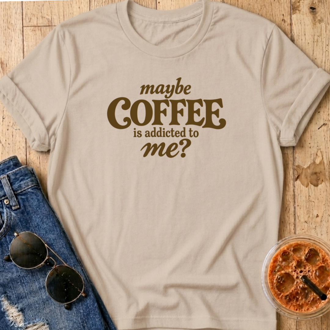 Maybe Coffee Is Addicted To Me T-Shirt