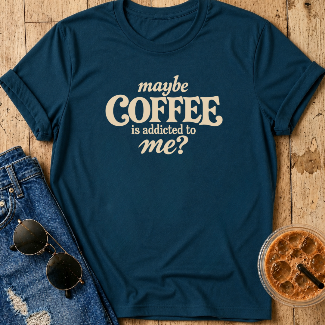 Maybe Coffee Is Addicted To Me T-Shirt