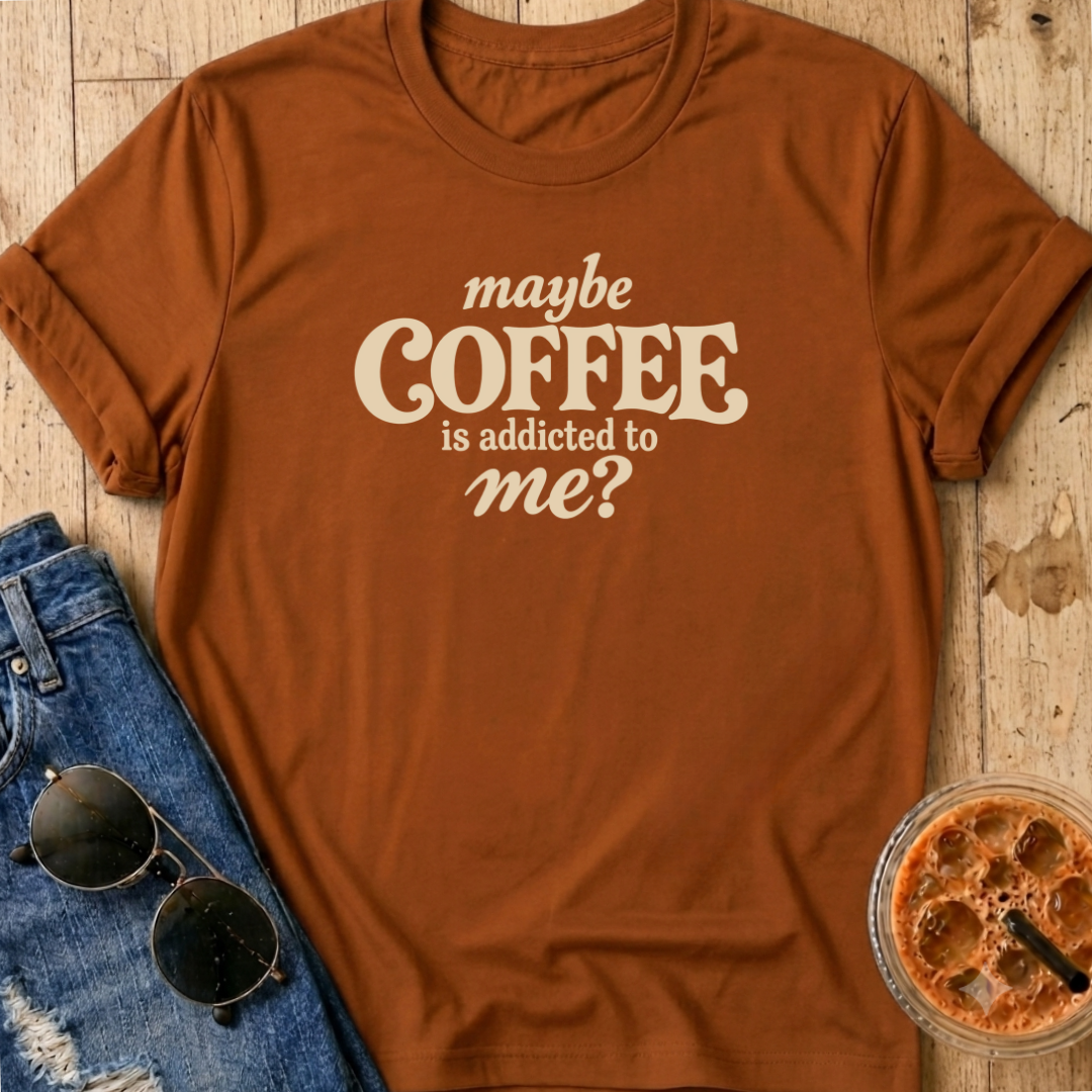 Maybe Coffee Is Addicted To Me T-Shirt