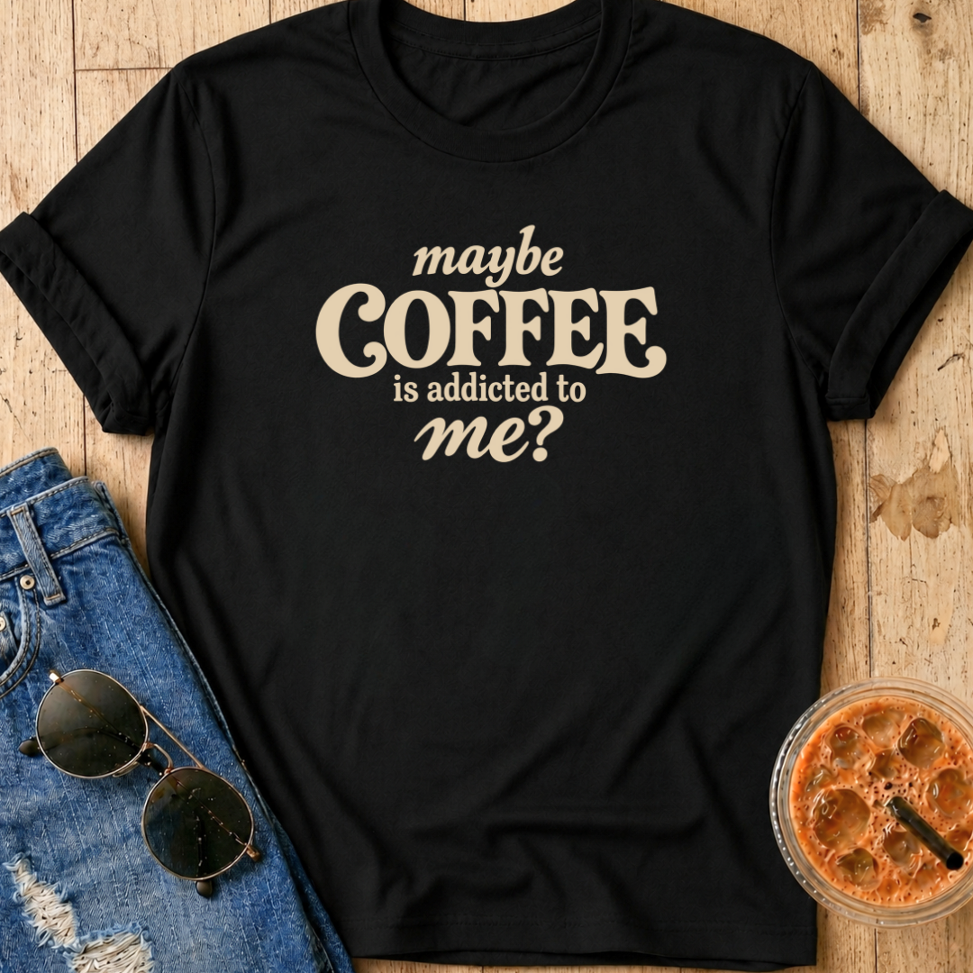 Maybe Coffee Is Addicted To Me T-Shirt