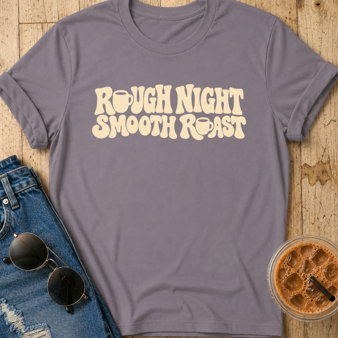 Rough Night, Smooth Roast T-Shirt