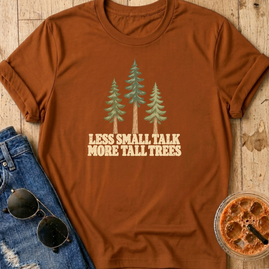 Less Small Talk More Tall Trees T-Shirt