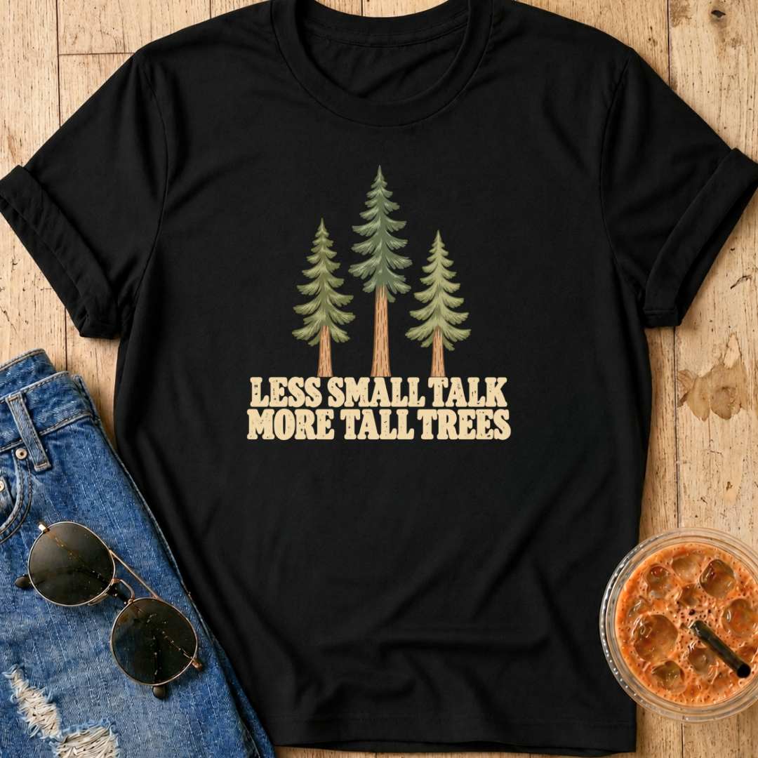 Less Small Talk More Tall Trees T-Shirt