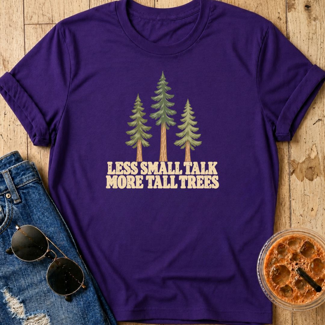 Less Small Talk More Tall Trees T-Shirt