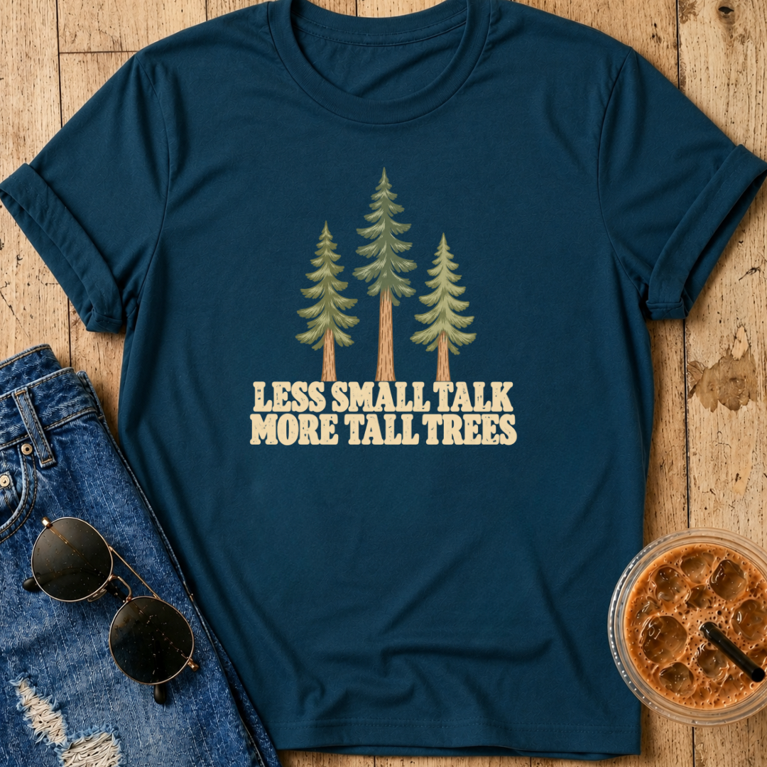 Less Small Talk More Tall Trees T-Shirt