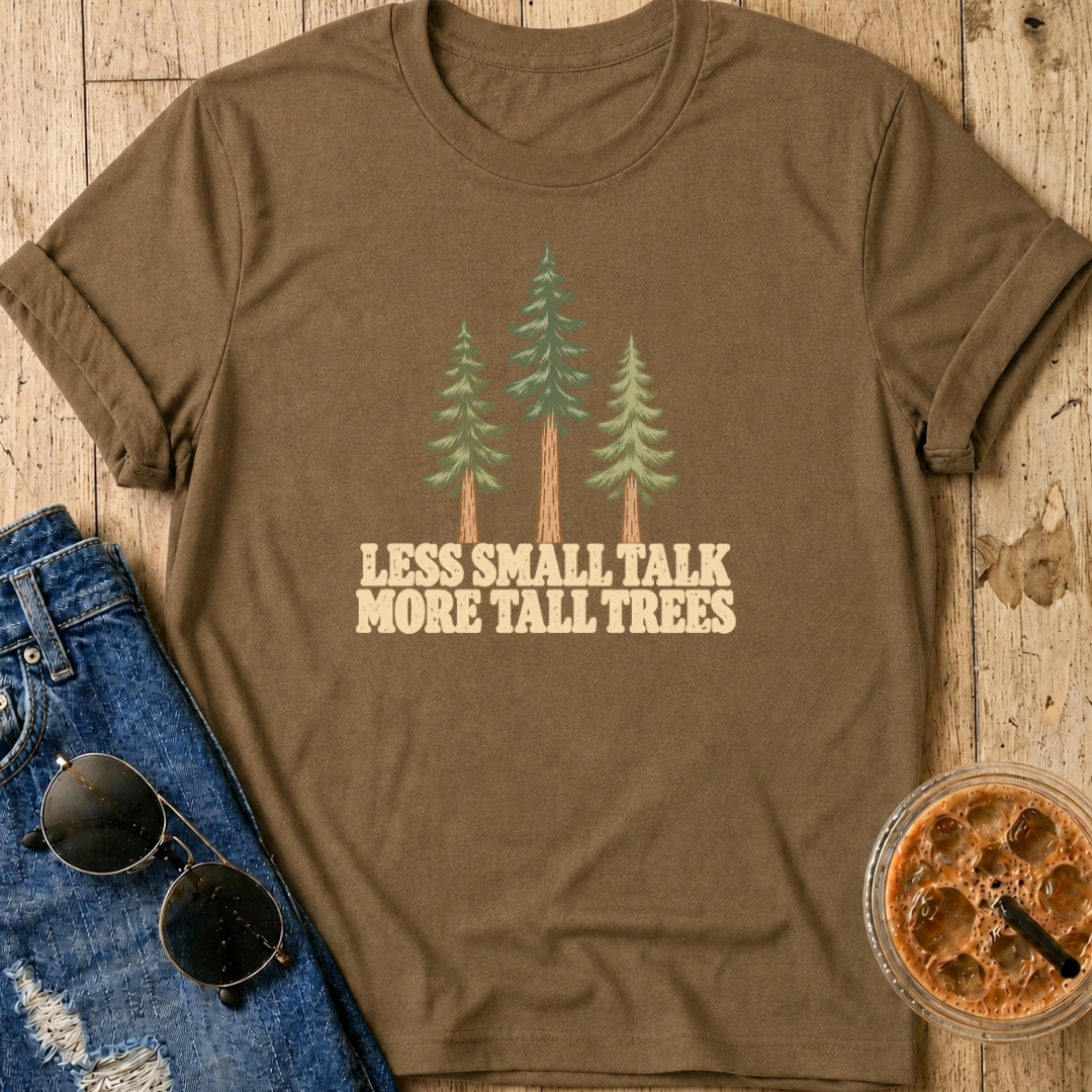 Less Small Talk More Tall Trees T-Shirt