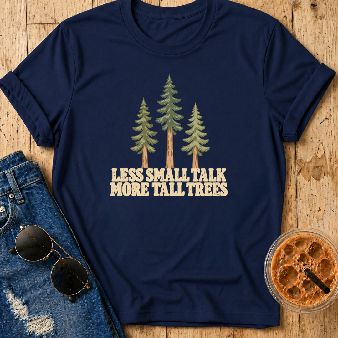 Less Small Talk More Tall Trees T-Shirt