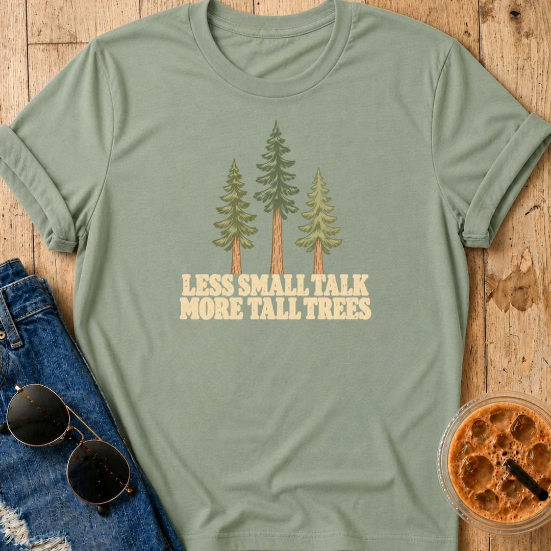 Less Small Talk More Tall Trees T-Shirt
