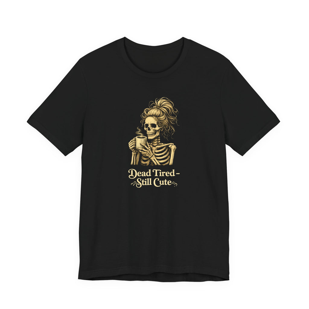Dead Tired Still Cute T-Shirt