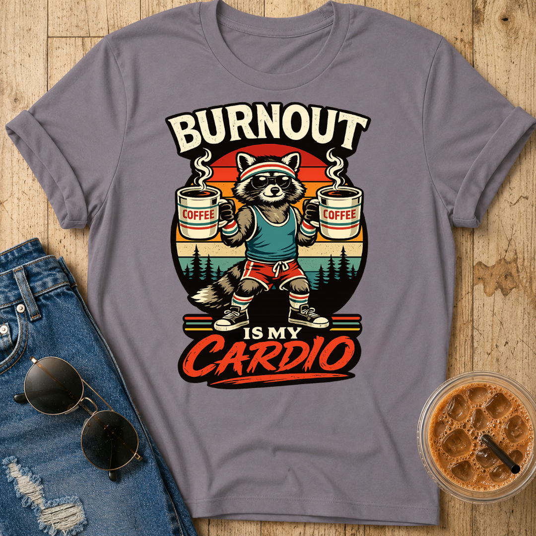 Burnout Is My Cardio T-Shirt